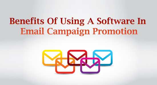  Benefits Of Using A Software In Email Campaign Promotion